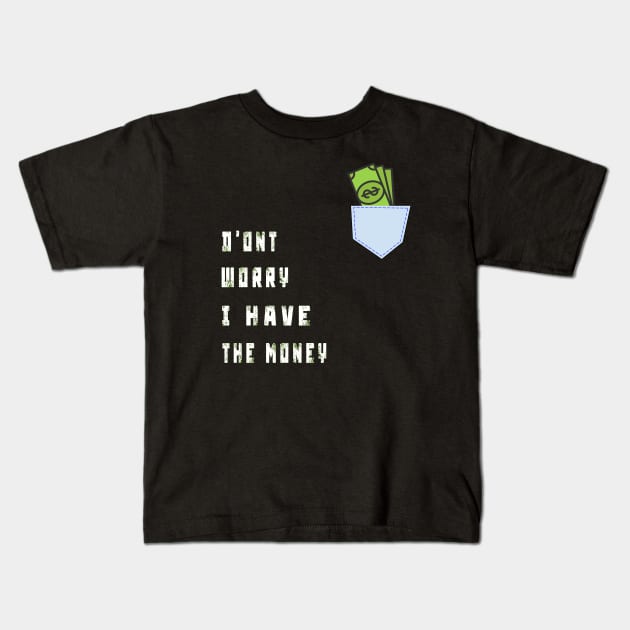 DONT WORRY I HAVE THE MONEY Kids T-Shirt by TOPTshirt